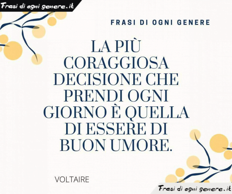 La più coraggiosa decisione che prendi ogni giorno è di essere di